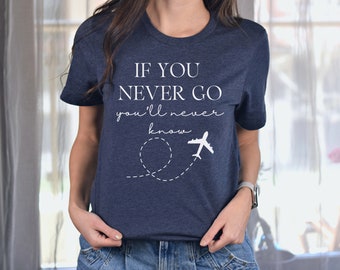 If You Never Go You'll Never Know Unisex Shirt - Funny Sarcastic Shirt - Dark Humor Shirt - Funny Saying Shirt
