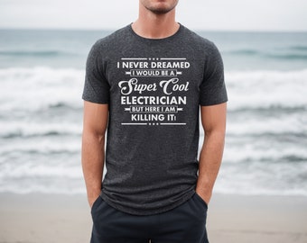 I Never Dreamed I Would Be A Super Cool Electrician But Here I Am Killing It Shirt - Electrician Gift - Cool Electrician