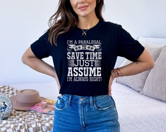 I'm A Paralegal To Save Time Just Assume I'm Always Right Shirt - Cool Paralegal Gift - Funny Paralegal