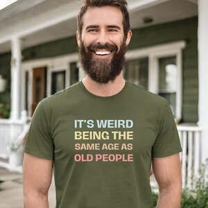 It's Weird Being The Same Age As Old People Unisex Shirt for Her or Him