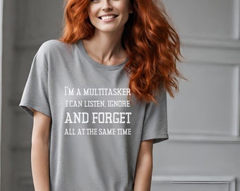 I'm a Multitasker I Can Listen Ignore and Forget All At The Same Time Unisex Shirt Sarcastic T-Shirt, Sarcasm, Attitude Shirt, Dark Humor,