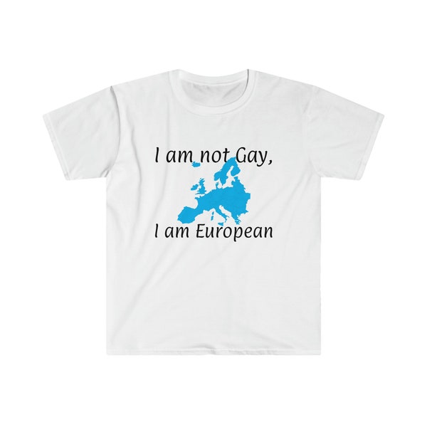 I am not Gay, I am European... T-Shirt