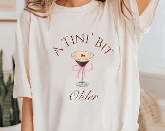 A Tini Bit Older Shirt Espresso Martini Shirt Birthday Brunch Shirt Martini Birthday Bikinis And Martinis Party Dirty Thirty Birthday 30th