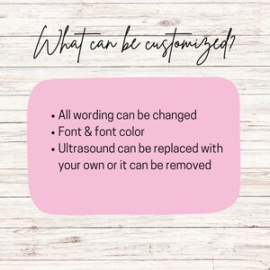 May include: A pink rectangle with white text on a wood background. The text reads "What can be customized?" and lists the following: "All wording can be changed", "Font & font color", and "Ultrasound can be replaced with your own or it can be removed."