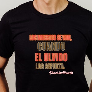 The Dead T-Shirt They Leave When Oblivion Buries Them, Day of the Dead Shirt, Mexican Shirt, Mexican Halloween, November 2nd.