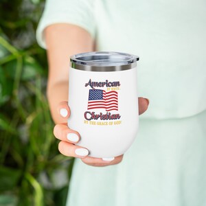 American By Birth.. Christian By The Grace Of God, 12oz Insulated Wine Tumbler