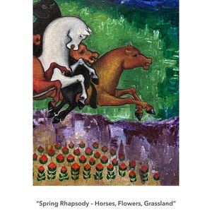 May include: An abstract painting titled "Spring Rhapsody" depicts several horses in motion, rendered in shades of brown, white, and black. The background features green and blue hues, with a foreground of red flowers. The artist is Konrad Galaaen.