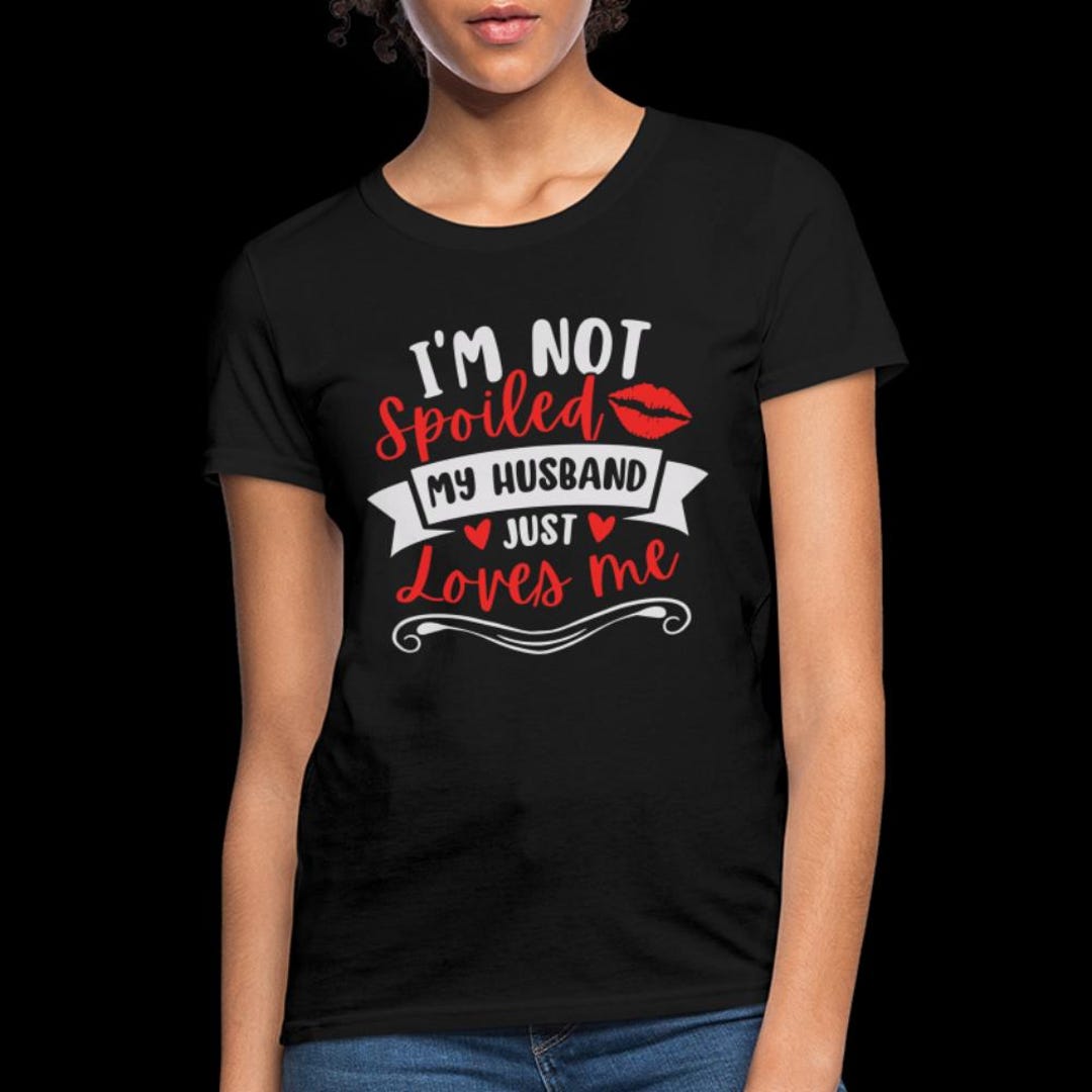 Half It 'I'm Not Spoiled, Husband Loves Me' Cute T-Shirt – Valentine's Day Wife Gift Tee