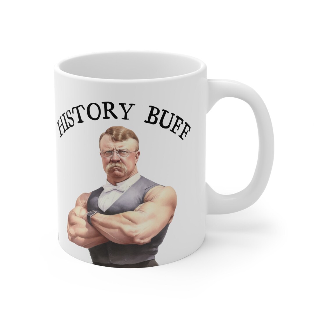 Teddy Roosevelt 'history Buff' Mug 11oz Novelty Mug for Fitness Enthusiasts & History Lovers Etsy