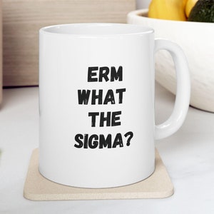 Erm What The Sigma Mug, Funny Coffee Mug, Gift For Her, Gift For Friend, 11oz or 15oz white mug, Meme Mug, Skibidi Sigma, Gyat, Gen Alpha