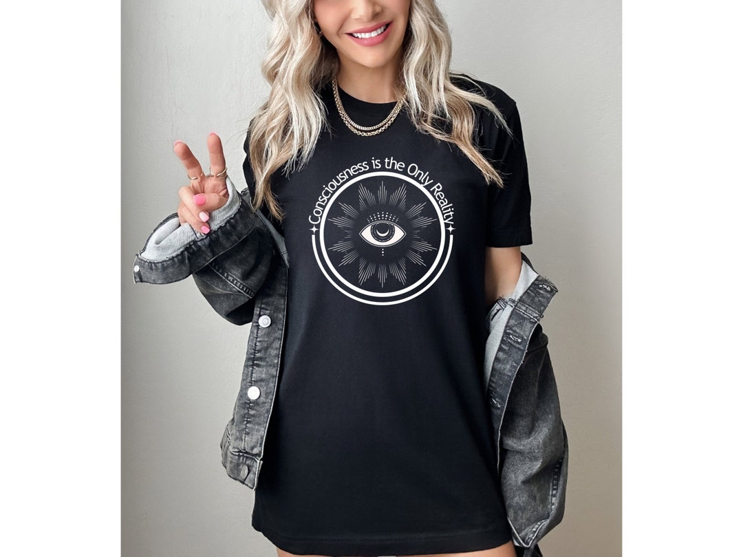 Consciousness is the Only Reality Metaphysical Spiritual Shirt ...