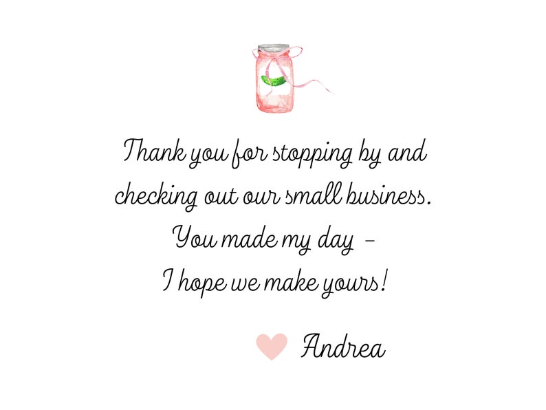 May include: A handwritten thank you note with a pink heart and the text "Thank you for stopping by and checking out our small business. You made my day - I hope we make yours! Andrea".