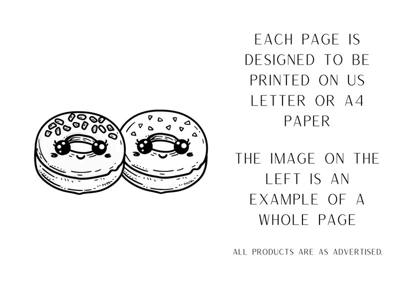 May include: Two black and white cartoon donuts with sprinkles and smiling faces. Each page is designed to be printed on US letter or A4 paper. The image on the left is an example of a whole page.