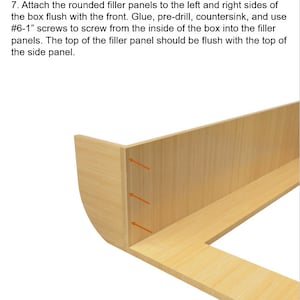May include: A diagram showing how to attach rounded filler panels to the left and right sides of a wooden box. The diagram shows the filler panels being attached flush with the front of the box. The text in the image reads: "Box Assembly" and "7. Attach the rounded filler panels to the left and right sides of the box flush with the front. Glue, pre-drill, countersink, and use #6-1" screws to screw from the inside of the box into the filler panels. The top of the filler panel should be flush with the top of the side panel."