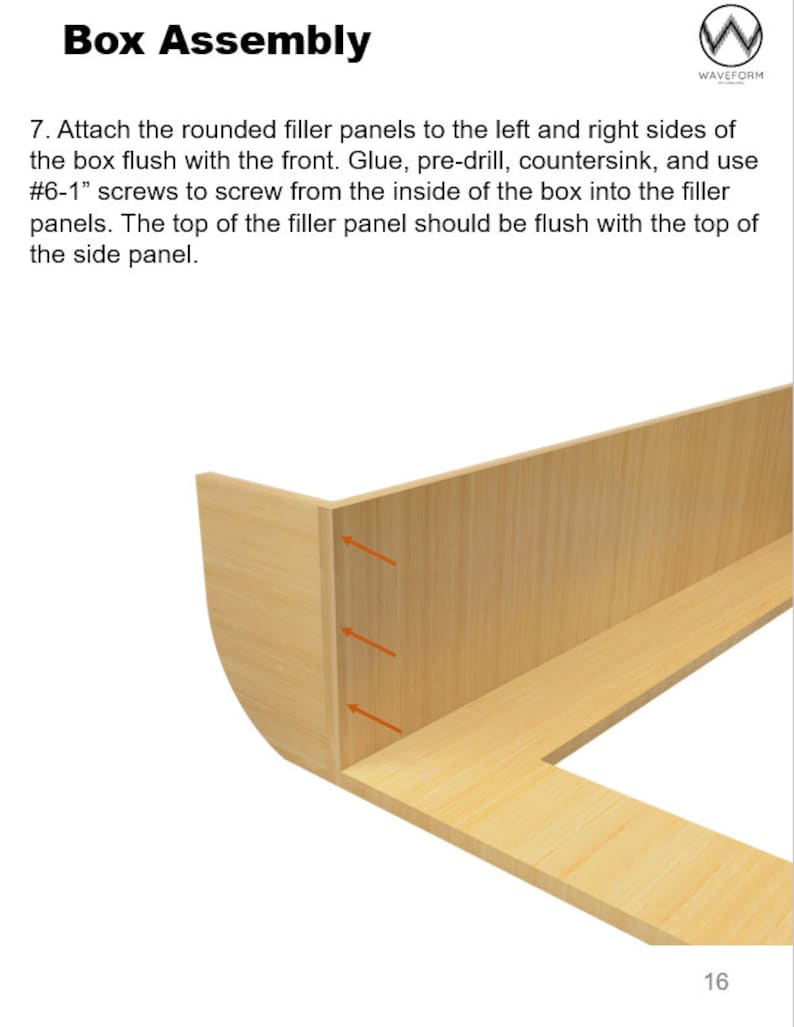 May include: A diagram showing how to attach rounded filler panels to the left and right sides of a wooden box. The diagram shows the filler panels being attached flush with the front of the box. The text in the image reads: "Box Assembly" and "7. Attach the rounded filler panels to the left and right sides of the box flush with the front. Glue, pre-drill, countersink, and use #6-1" screws to screw from the inside of the box into the filler panels. The top of the filler panel should be flush with the top of the side panel."