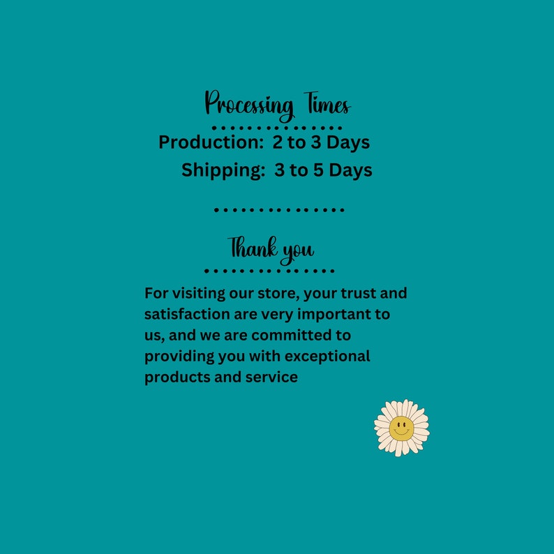 May include: A teal background with the text "Processing Times" and "Thank you". The text states production takes 2 to 3 days and shipping takes 3 to 5 days. A smiling daisy graphic is in the bottom right corner.
