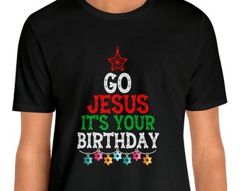 Go Jesus it's Your Birthday T-Shirt, Christmas Cheer for Jesus Shirt, Jesus' Birthday T-Shirt, Great Christmas Gift Shirt, Jesus' Birthday