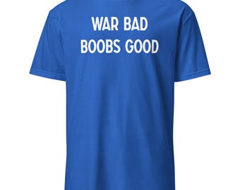 War Bad Boobs Good T-Shirt