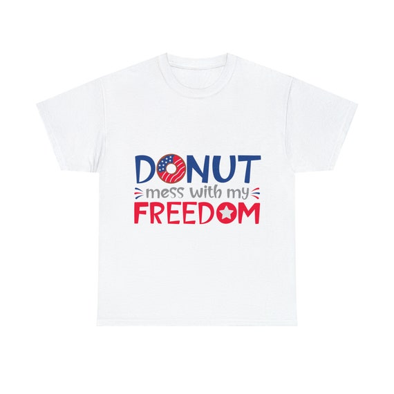 donut mess with my freedom 4th of july memorial day labor day veterans day funny american pride Unisex Heavy Cotton Tee