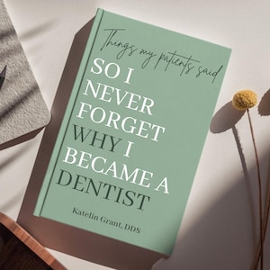 May include: A pale green book with the title "Things my patients said" in a handwritten font. The book's cover also features the text "SO I NEVER FORGET WHY I BECAME A DENTIST" and the author's name, Katelin Grant, DDS.