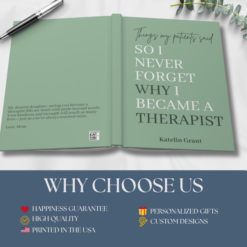 May include: A sage green hardcover book with white text that reads Things my patients said SO I NEVER FORGET WHY I BECAME A THERAPIST by Katelin Grant. The back cover includes a personal note from Mom and a small QR code. A silver pen is visible.