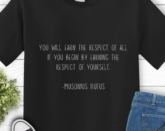 May include: Black t-shirt with a white quote that reads "You will earn the respect of all if you begin by earning the respect of yourself." - Musonius Rufus.