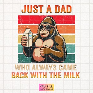 Funny Dad PNG, Just a Dad Who Came Back with the Milk PNG, Gorilla Dad Png, Retro Father’s Day PNG, Bigfoot Dad Png, Humor Dad Png