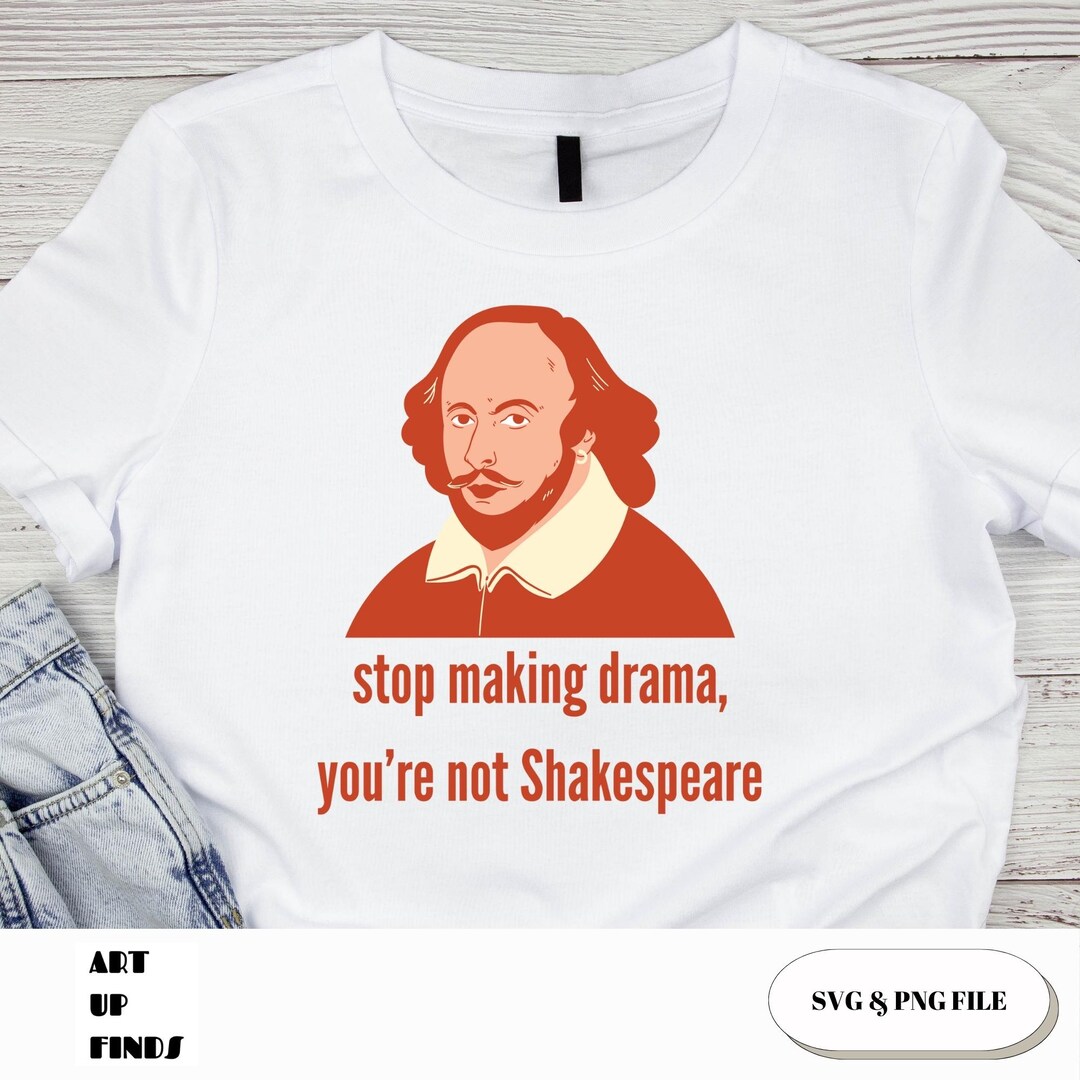 Stop Making Drama, You’re Not Shakespeare PNG, Funny Quote Png, Adult ...