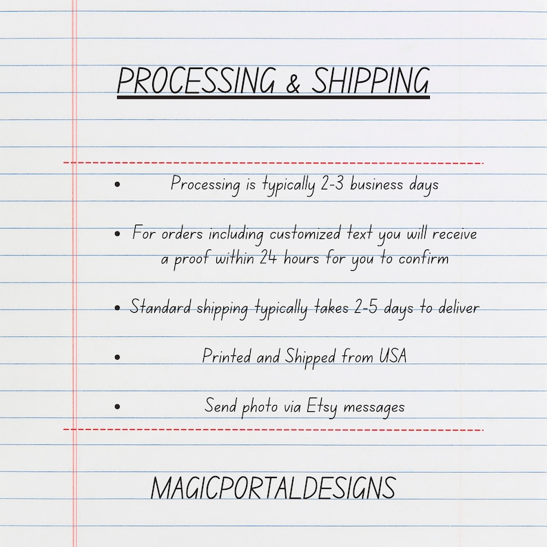 May include: Processing and shipping information for orders. Processing typically takes 2-3 business days. Orders with customised text receive a proof within 24 hours. Standard shipping takes 2-5 days. Orders are printed and shipped from the USA. Send a photo via Etsy messages. Magicportaldesigns.