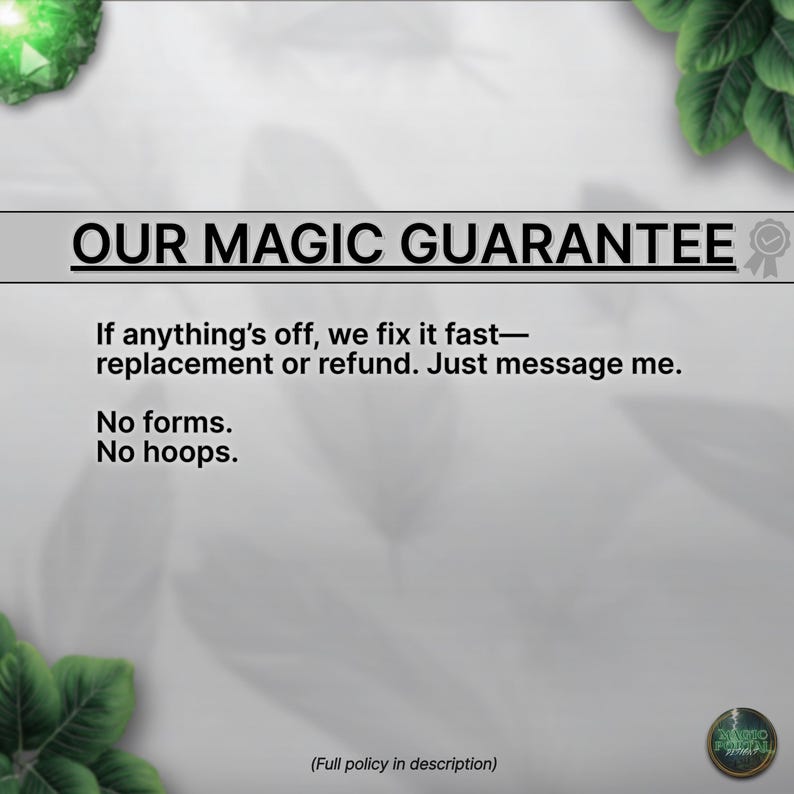 May include: A graphic with the text "OUR MAGIC GUARANTEE" and a guarantee statement: "If anything's off, we fix it fast&mdash;replacement or refund. Just message me. No forms. No hoops." The background is a gradient of white and gray with green leaf accents.