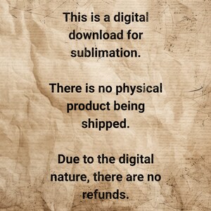 May include: Text on a crumpled, brown paper background. The text reads: "This is a digital download for sublimation. There is no physical product being shipped. Due to the digital nature, there are no refunds."