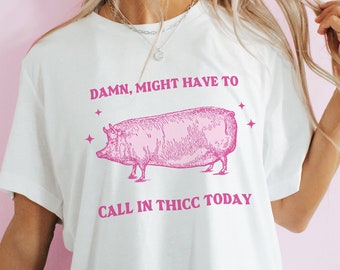 Verdomd, misschien moet ik Thicc vandaag bellen Grappig Varken T-shirt Ziek werk Tee Zelfvertrouwen Lichaam Positiviteit Hilarisch Cadeau Antisociale T-shirt