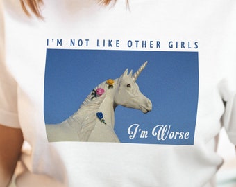 I&#39;m Not Like Other Girls, I&#39;m Worse T-Shirt / Pick me Girl Meme T Shirt / Gift for Bestie Best Friend / Funny Unicorn Silly Dumb Tee
