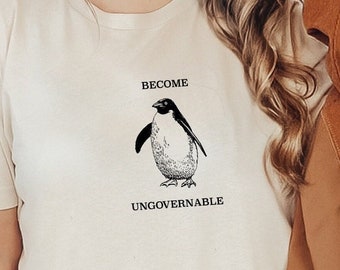 Become Ungovernable Penguin Funny T-shirt / Random Silly Pingu Lover Tee / Weird Tshirt Gifts for Bird Lovers / Meme Shirt