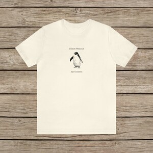 I Exist Without My Consent Funny Penguin T-shirt / Random Awkward Silly Pingu Lover Tee / Weird Tshirt Gifts for Bird Lovers / Meme Shirt Natural