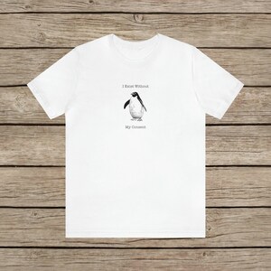 I Exist Without My Consent Funny Penguin T-shirt / Random Awkward Silly Pingu Lover Tee / Weird Tshirt Gifts for Bird Lovers / Meme Shirt White