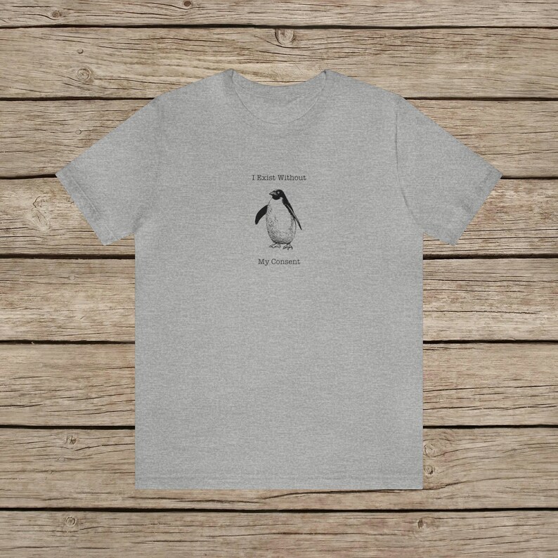 I Exist Without My Consent Funny Penguin T-shirt / Random Awkward Silly Pingu Lover Tee / Weird Tshirt Gifts for Bird Lovers / Meme Shirt Athletic Heather