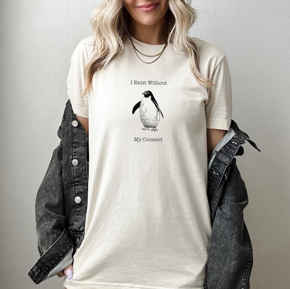 I Exist Without My Consent Funny Penguin T-shirt / Random Awkward Silly Pingu Lover Tee / Weird Tshirt Gifts for Bird Lovers / Meme Shirt
