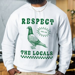 Respect The Locals Pigeon Funny Retro Unisex Sweatshirt Silly Pigeons lover Jumper Bird lover Tee Vintage Local Street Rat Pigeon Jumper