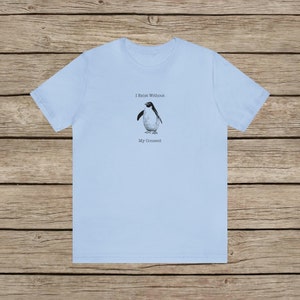 I Exist Without My Consent Funny Penguin T-shirt / Random Awkward Silly Pingu Lover Tee / Weird Tshirt Gifts for Bird Lovers / Meme Shirt Baby Blue