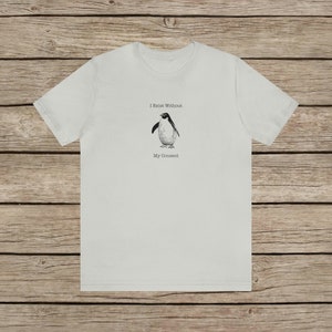 I Exist Without My Consent Funny Penguin T-shirt / Random Awkward Silly Pingu Lover Tee / Weird Tshirt Gifts for Bird Lovers / Meme Shirt Silver