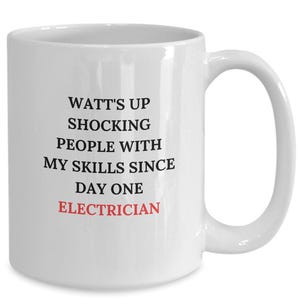 May include: White ceramic coffee mug with black text that reads "Watt's up shocking people with my skills since day one electrician".