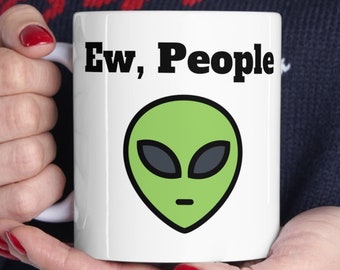 Funny Alien Coffee Mug, Ew People Funny Mug, Funny Alien Gift, Sarcastic Humor Alien, UFO, Hilarious gift for Friend, Coworker, Family