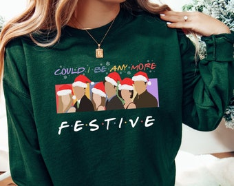 Friends Christmas Sweatshirt: "Could I Be Any More Festive" Holiday Crewneck