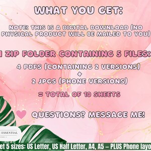 May include: Pink and white digital download graphic with the text "WHAT YOU GET:" and "NOTE: THIS IS A DIGITAL DOWNLOAD (NO PHYSICAL PRODUCT WILL BE MAILED TO YOU)". The graphic also includes the text "1 ZIP FOLDER CONTAINING 5 FILES: 4 PDFS (CONTAINING 2 VERSIONS) + 2 JPGS (PHONE VERSIONS) = TOTAL OF 10 SHEETS". The graphic also includes the text "QUESTIONS? MESSAGE ME!" and "You get 5 sizes: US Letter, US Half Letter, A4, A5 - PLUS Phone layouts!"