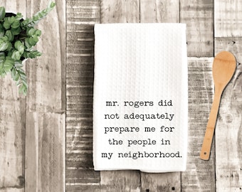 Mr. Rogers Did Not Adequately Prepare Me For The People In My Neighborhood Hand Tea Kitchen Towel, Funny towel-Hostess-Housewarming