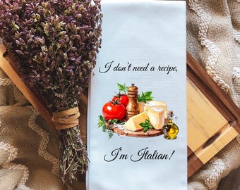 Italian Cooking Inspired Cotton Tea Towel, I Don't Need A Recipe, I'm Italian, Gift For Italian Cook, Italian Decor, Italian Kitchen Towel