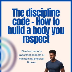 May include: A book cover with the title "The discipline code - How to build a body you respect" in blue text. The cover also includes the text "Dive into various important aspects of maintaining physical fitness." A man is holding dumbbells.