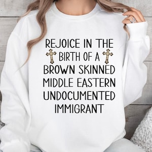 Rejoice In The Birth Of A Brown Skinned Middle Eastern Undocumented Immigrant Sweat,  Jesus Wasn&#39;t White T-Shirt, Liberal Immigrant Shirt