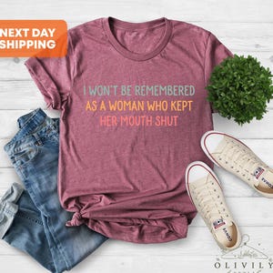 Feminist Shirts, I Won&#39;t Be Remembered As A Woman Who Kept Her Mouth Shut, Women Rights Equality, Women&#39;s Power Shirts, Strong Women Shirt